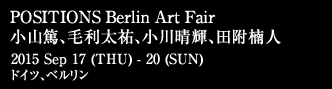 POSITIONS Berlin Art Fair 小山篤、毛利太祐、小川晴輝、田附楠人