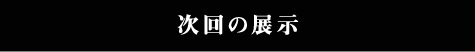 次回の展示